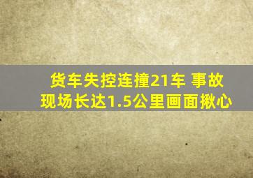 货车失控连撞21车 事故现场长达1.5公里画面揪心